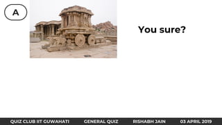 A
QUIZ CLUB IIT GUWAHATI GENERAL QUIZ RISHABH JAIN 03 APRIL 2019
You sure?
 
