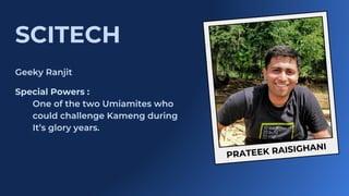 PRATEEK RAISIGHANI
SCITECH
Special Powers :
 