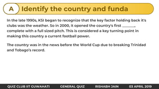 Identify the country and fundaA
QUIZ CLUB IIT GUWAHATI GENERAL QUIZ RISHABH JAIN 03 APRIL 2019
 