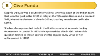 Give FundaB
QUIZ CLUB IIT GUWAHATI GENERAL QUIZ RISHABH JAIN 03 APRIL 2019
 