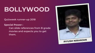 PIYUSH NIRANJAN
BOLLYWOOD
Special Power :
 