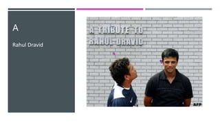 A
Rahul Dravid
 