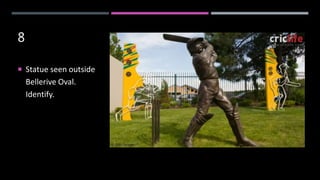 8
 Statue seen outside
Bellerive Oval.
Identify.
 