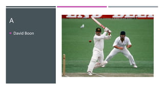 A
 David Boon
 
