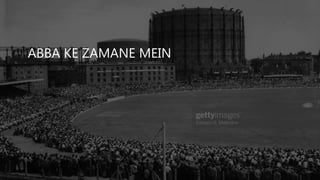 ABBA KE ZAMANE MEIN
 