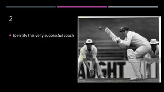 2
 Identify this very successful coach
 