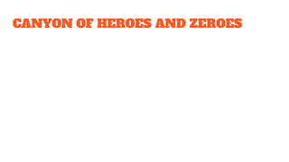 CANYON OF HEROES AND ZEROES
 