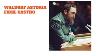WALDORF ASTORIA
FIDEL CASTRO
 