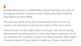 5
Bad Boy Billionaires is a 2020 Netflix original that looks into some of
the biggest financial scandals in Indian history, like those involving
Vijay Mallya and Nirav Modi.
The opening credits of the show features items like an F1 car, an
airplane and diamonds to indicate the subjects of the docu series.
It also includes an other object that is no longer valid due to it being
replaced with something twice it's value. Said object showcases an oil
rig, a foundry and a satellite to depict the Indian economy. What object,
introduced about 20 years ago but invalid as of 4 years ago is this?
 