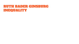 RUTH BADER GINSBURG
INEQUALITY
 