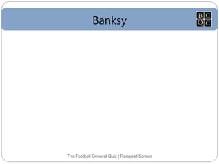 Banksy
The Football General Quiz | Ranajeet Soman
 