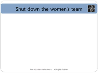 Shut down the women’s team
The Football General Quiz | Ranajeet Soman
 