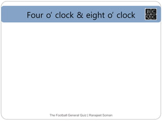 Four o’ clock & eight o’ clock
The Football General Quiz | Ranajeet Soman
 