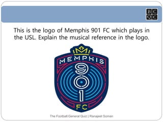 The Football General Quiz | Ranajeet Soman
This is the logo of Memphis 901 FC which plays in
the USL. Explain the musical reference in the logo.
 