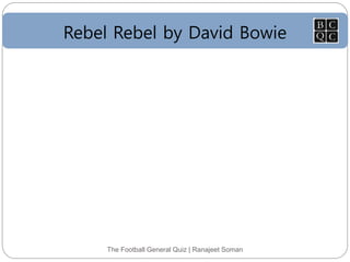 Rebel Rebel by David Bowie
The Football General Quiz | Ranajeet Soman
 