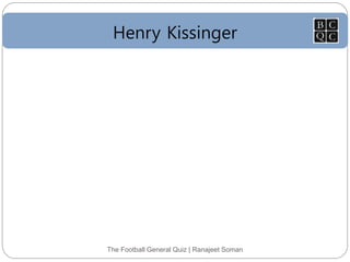 Henry Kissinger
The Football General Quiz | Ranajeet Soman
 