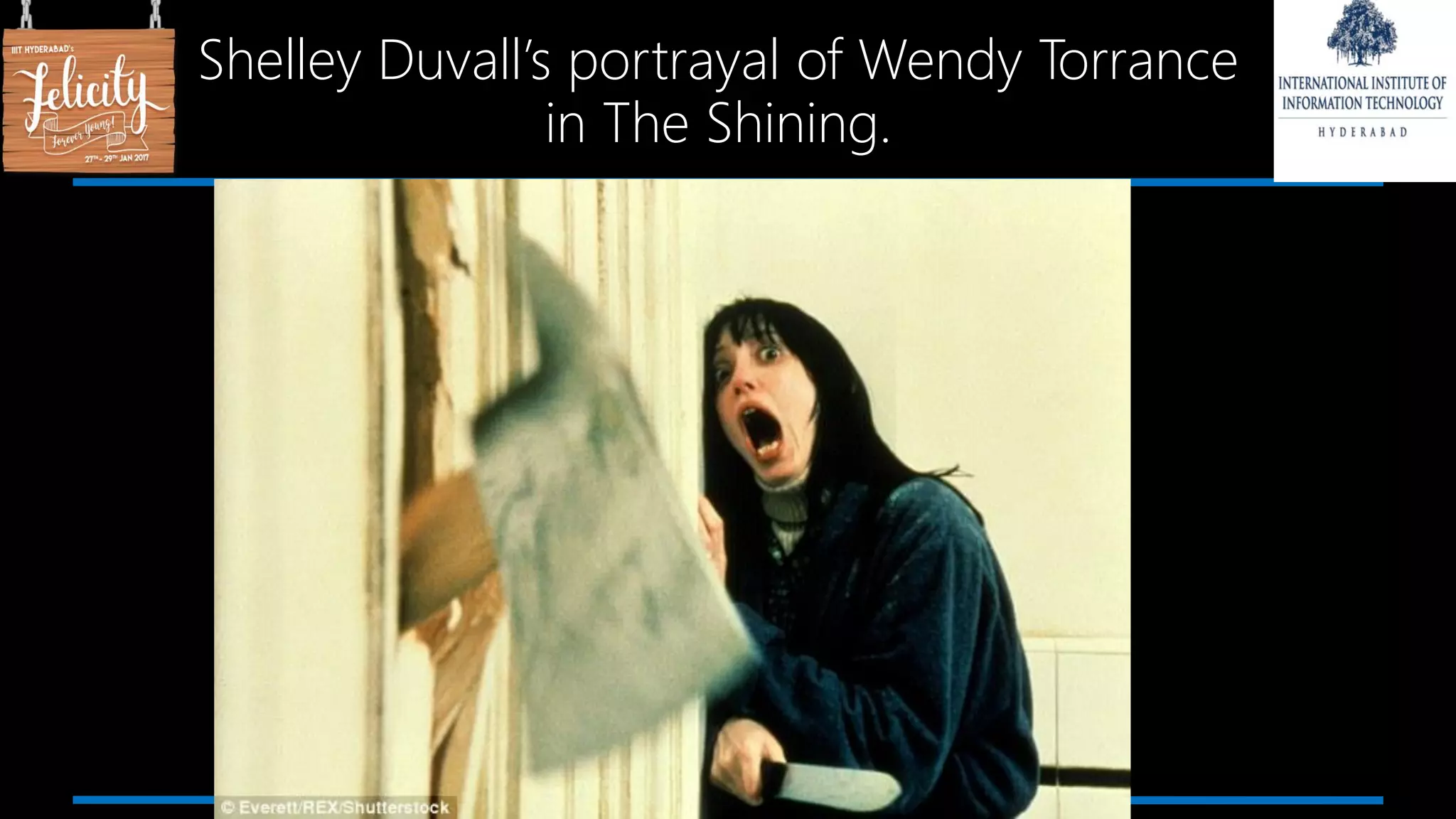 Shelley Duvall’s portrayal of Wendy Torrance
in The Shining.
 