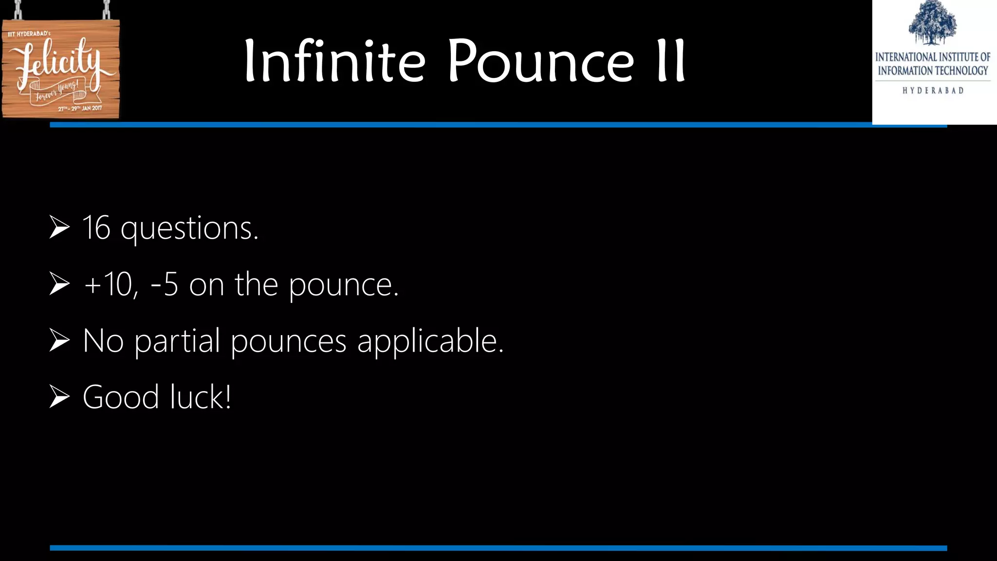  16 questions.
 +10, -5 on the pounce.
 No partial pounces applicable.
 Good luck!
Infinite Pounce II
 