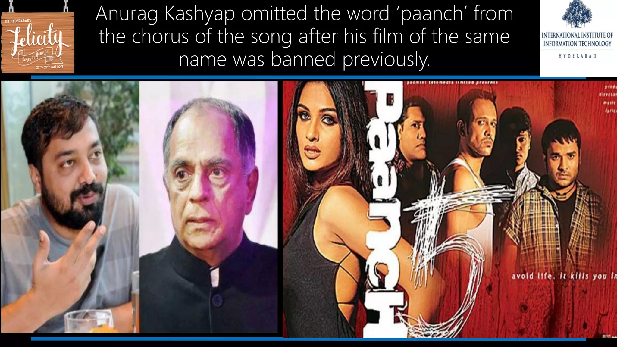 Anurag Kashyap omitted the word ‘paanch’ from
the chorus of the song after his film of the same
name was banned previously.
 