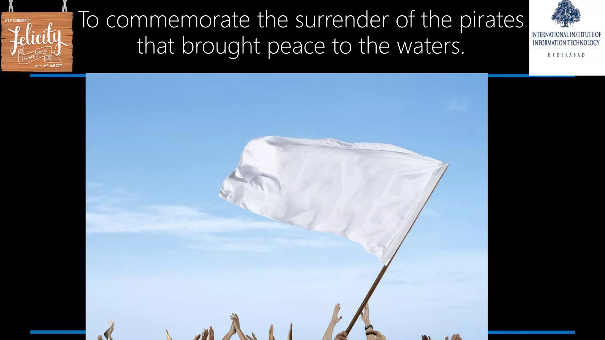 To commemorate the surrender of the pirates
that brought peace to the waters.
 