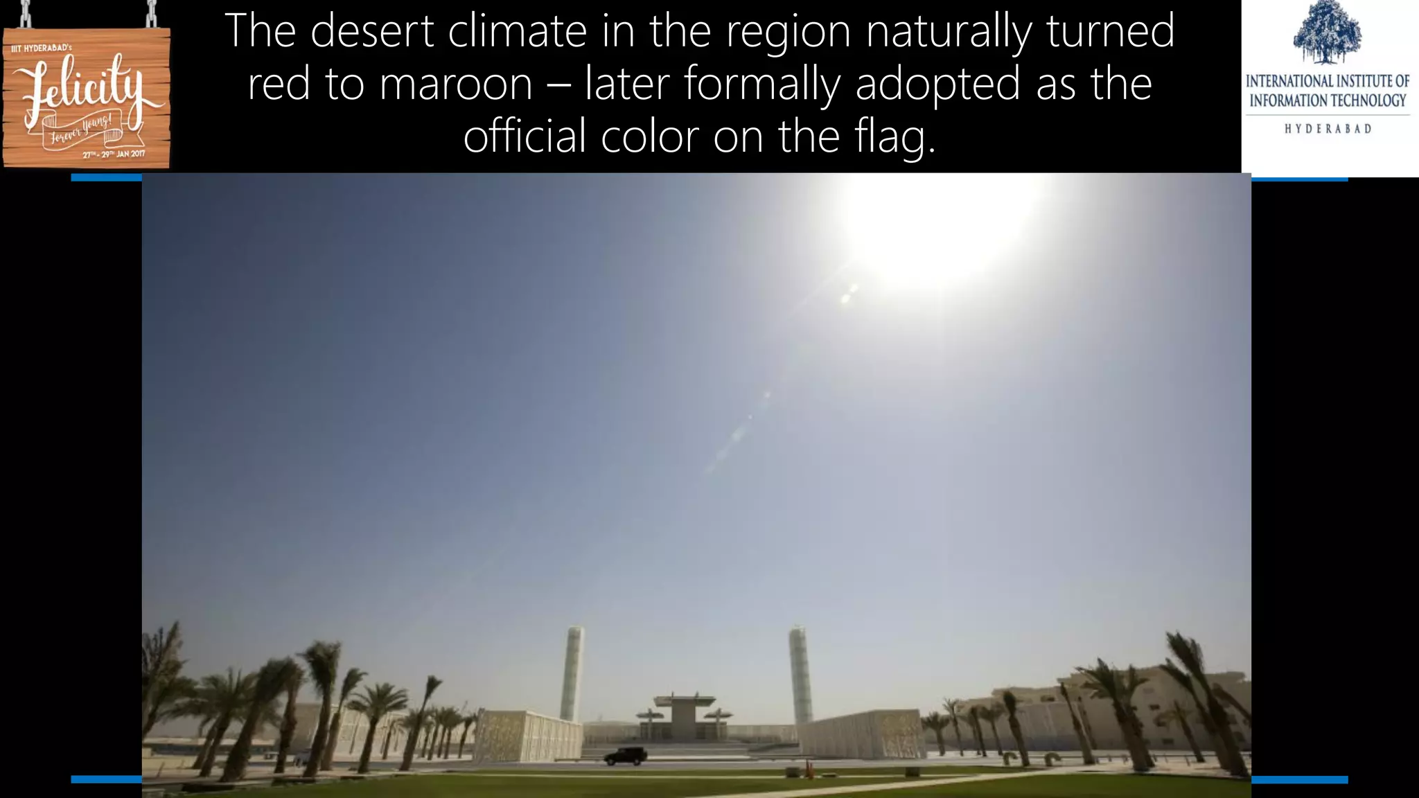 The desert climate in the region naturally turned
red to maroon – later formally adopted as the
official color on the flag.
 