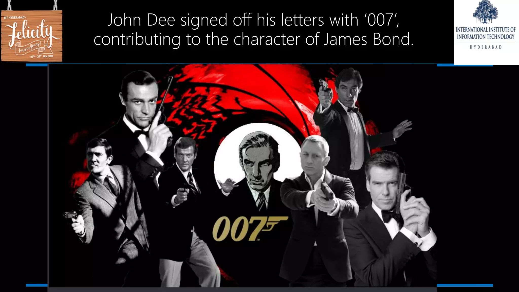 John Dee signed off his letters with ‘007’,
contributing to the character of James Bond.
 