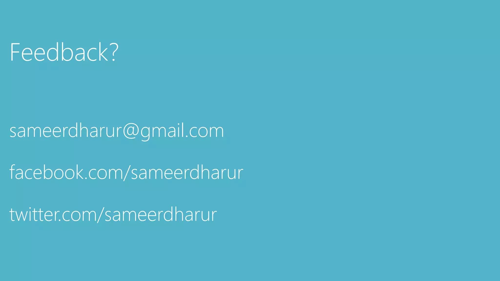 Feedback?
sameerdharur@gmail.com
facebook.com/sameerdharur
twitter.com/sameerdharur
 
