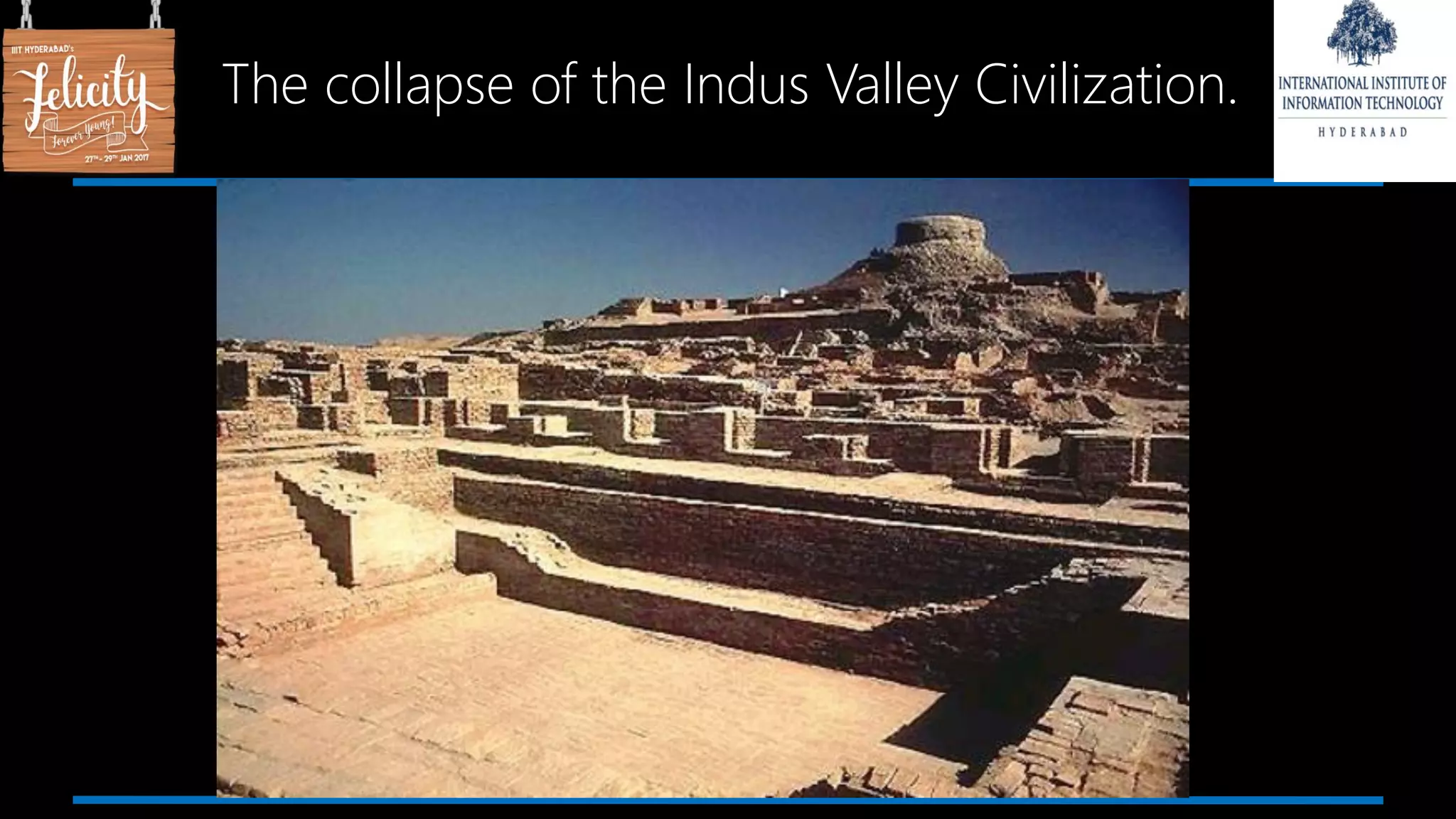 The collapse of the Indus Valley Civilization.
 