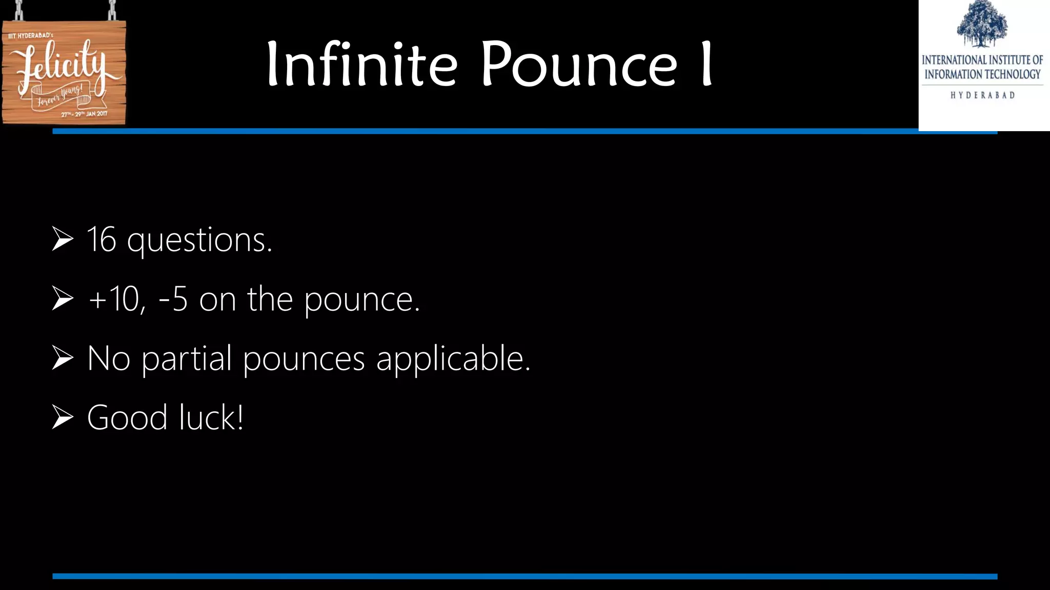  16 questions.
 +10, -5 on the pounce.
 No partial pounces applicable.
 Good luck!
Infinite Pounce I
 