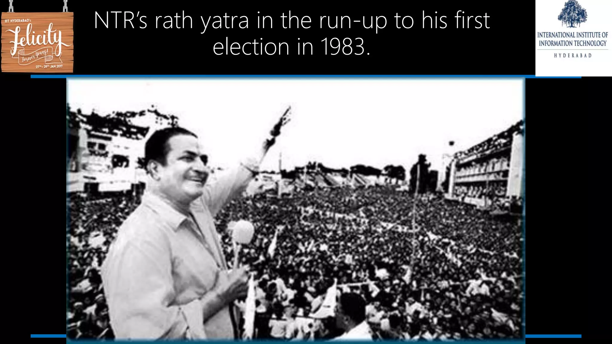 NTR’s rath yatra in the run-up to his first
election in 1983.
 
