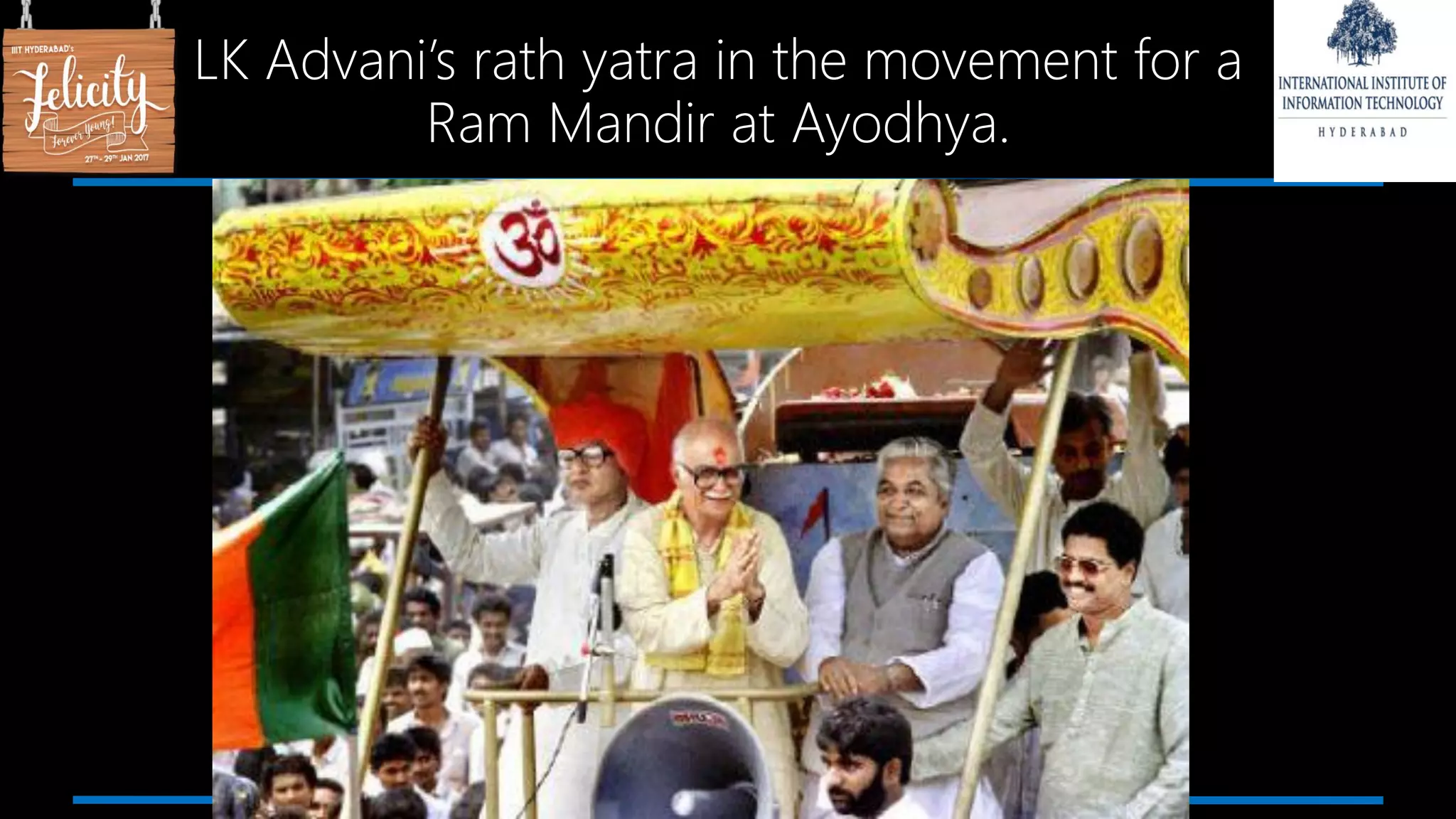 LK Advani’s rath yatra in the movement for a
Ram Mandir at Ayodhya.
 