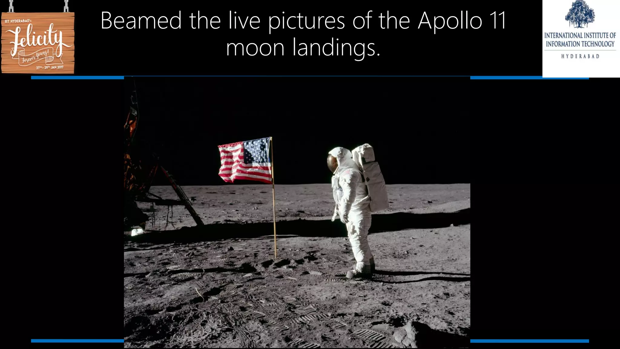 Beamed the live pictures of the Apollo 11
moon landings.
 
