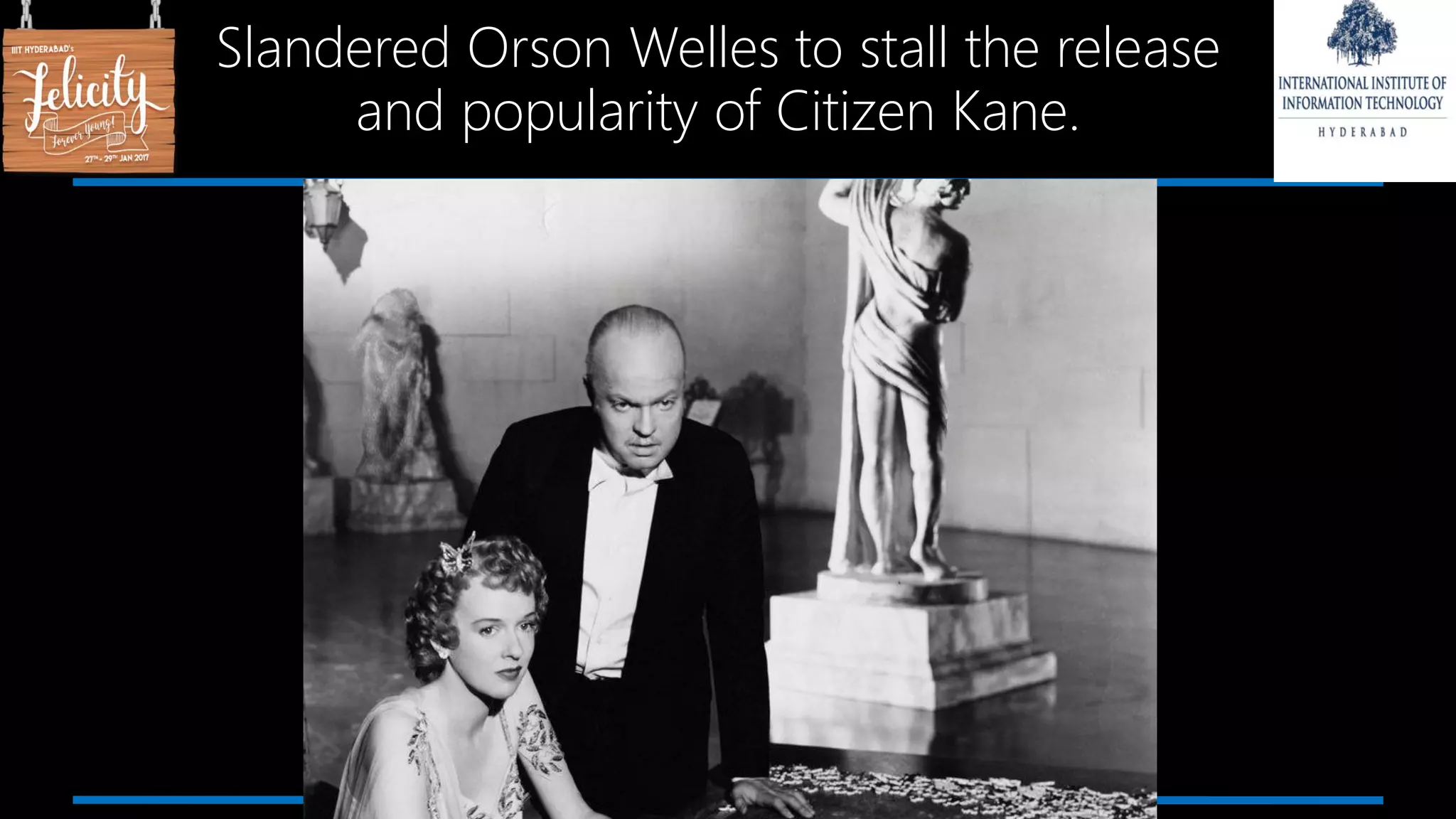 Slandered Orson Welles to stall the release
and popularity of Citizen Kane.
 