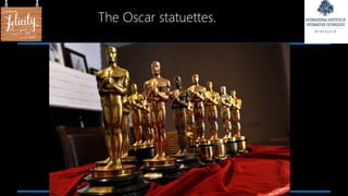 The Oscar statuettes.
 