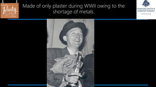 Made of only plaster during WWII owing to the
shortage of metals.
 