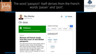 The word ‘passport’ itself derives from the French
words ‘passer’ and ‘port’.
 