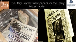 The Daily Prophet newspapers for the Harry
Potter movies.
 