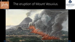 The eruption of Mount Vesuvius.
 