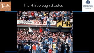 The Hillsborough disaster.
 