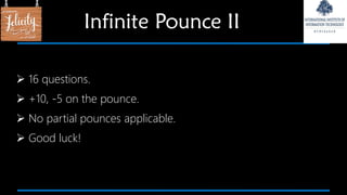  16 questions.
 +10, -5 on the pounce.
 No partial pounces applicable.
 Good luck!
Infinite Pounce II
 