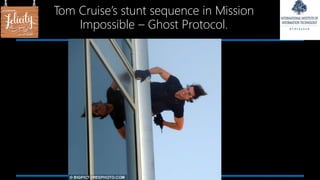 Tom Cruise’s stunt sequence in Mission
Impossible – Ghost Protocol.
 