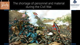 The shortage of personnel and material
during the Civil War.
 