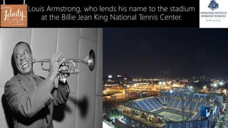 Louis Armstrong, who lends his name to the stadium
at the Billie Jean King National Tennis Center.
 