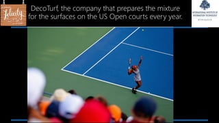 DecoTurf, the company that prepares the mixture
for the surfaces on the US Open courts every year.
 