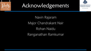 Acknowledgements
Navin Rajaram
Major Chandrakant Nair
Rohan Naidu
Ranganathan Ramkumar
 