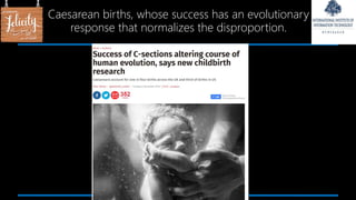 Caesarean births, whose success has an evolutionary
response that normalizes the disproportion.
 