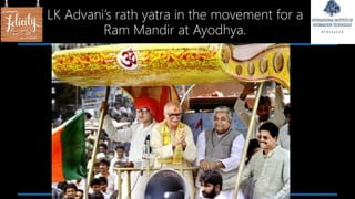 LK Advani’s rath yatra in the movement for a
Ram Mandir at Ayodhya.
 