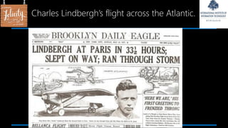 Charles Lindbergh’s flight across the Atlantic.
 