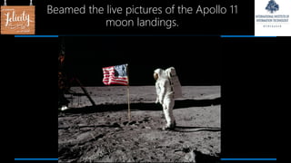 Beamed the live pictures of the Apollo 11
moon landings.
 