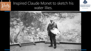 Inspired Claude Monet to sketch his
water lilies.
 